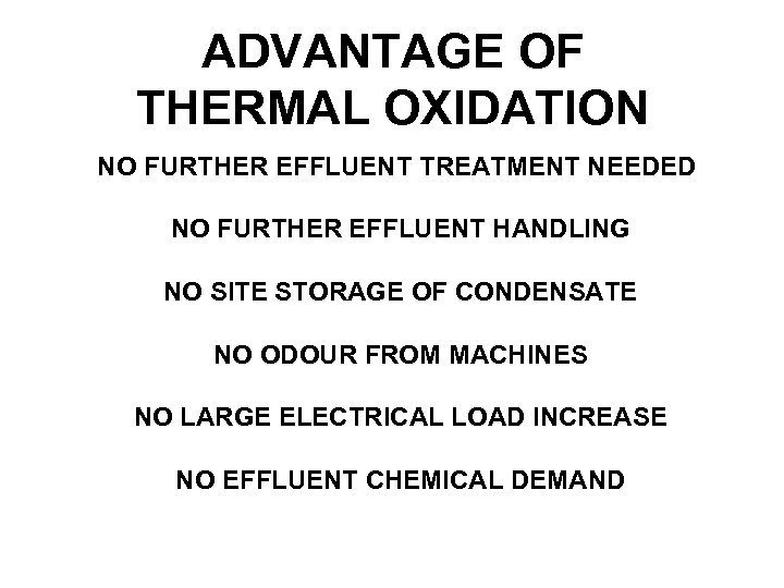 ADVANTAGE OF THERMAL OXIDATION NO FURTHER EFFLUENT TREATMENT NEEDED NO FURTHER EFFLUENT HANDLING NO