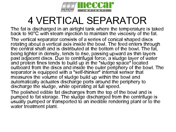 4 VERTICAL SEPARATOR The fat is discharged in an airtight tank where the temperature