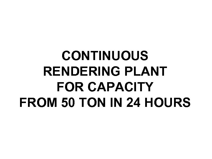 CONTINUOUS RENDERING PLANT FOR CAPACITY FROM 50 TON IN 24 HOURS 