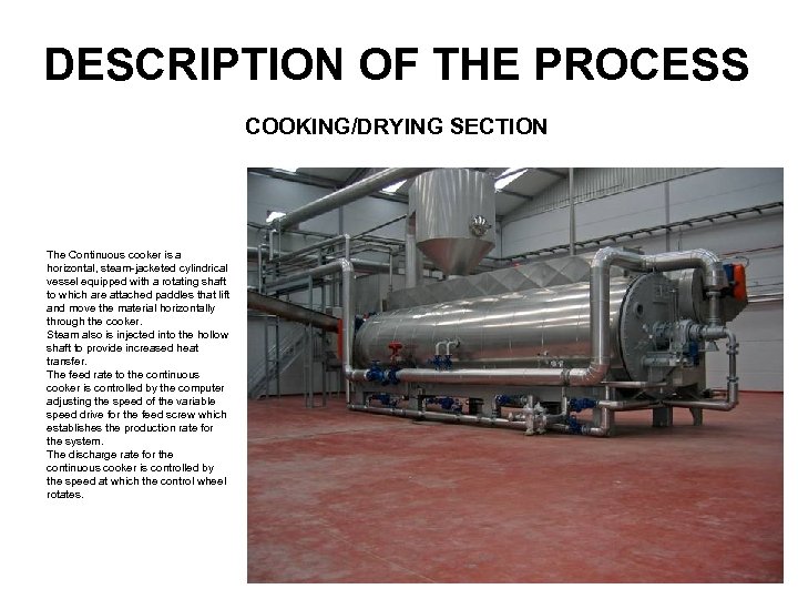 DESCRIPTION OF THE PROCESS COOKING/DRYING SECTION The Continuous cooker is a horizontal, steam-jacketed cylindrical