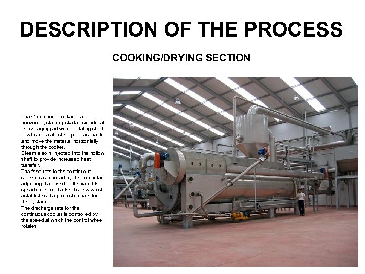 DESCRIPTION OF THE PROCESS COOKING/DRYING SECTION The Continuous cooker is a horizontal, steam-jacketed cylindrical
