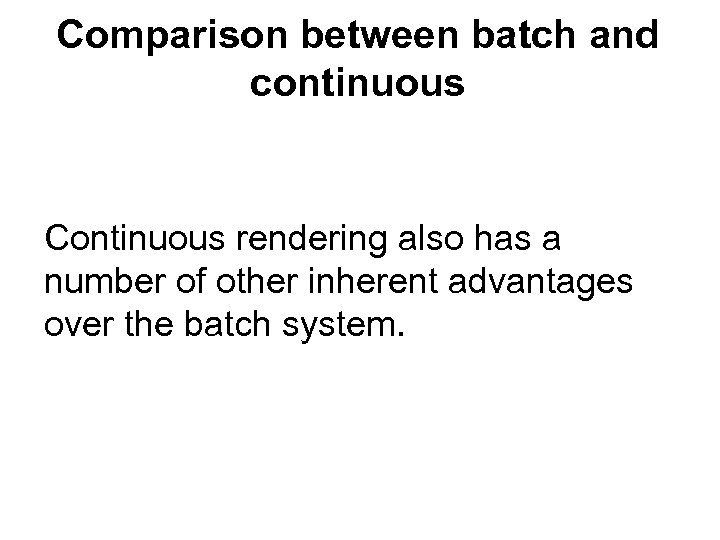 Comparison between batch and continuous Continuous rendering also has a number of other inherent