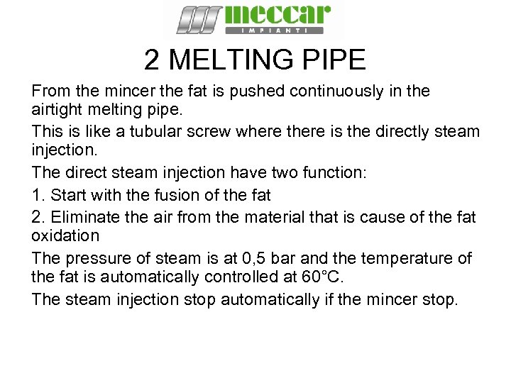 2 MELTING PIPE From the mincer the fat is pushed continuously in the airtight