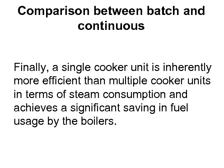 Comparison between batch and continuous Finally, a single cooker unit is inherently more efficient