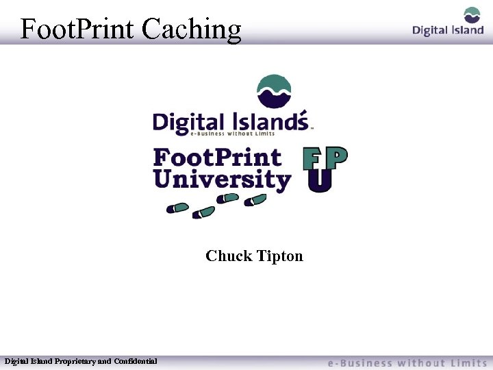 Foot. Print Caching Chuck Tipton Digital Island Proprietary and Confidential 