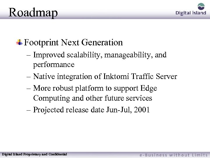 Roadmap Footprint Next Generation – Improved scalability, manageability, and performance – Native integration of