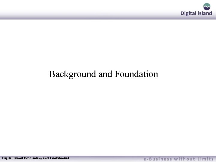 Background and Foundation Digital Island Proprietary and Confidential 