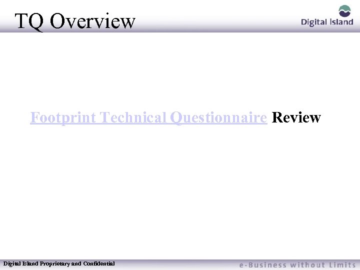 TQ Overview Footprint Technical Questionnaire Review Digital Island Proprietary and Confidential 