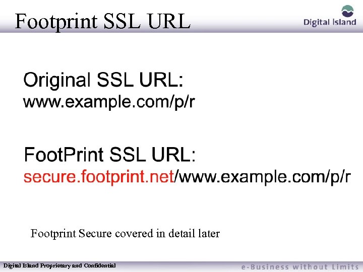 Footprint SSL URL Footprint Secure covered in detail later Digital Island Proprietary and Confidential