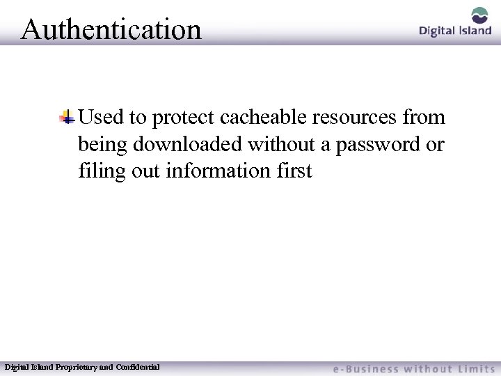 Authentication Used to protect cacheable resources from being downloaded without a password or filing