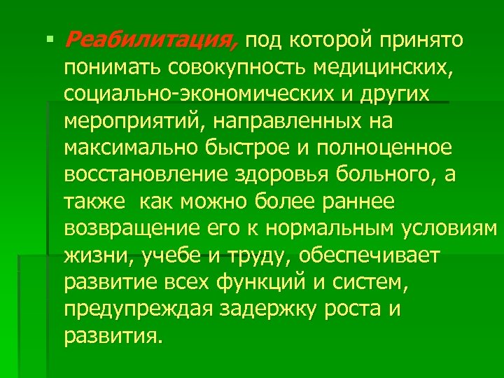 § Реабилитация, под которой принято понимать совокупность медицинских, социально-экономических и других мероприятий, направленных на