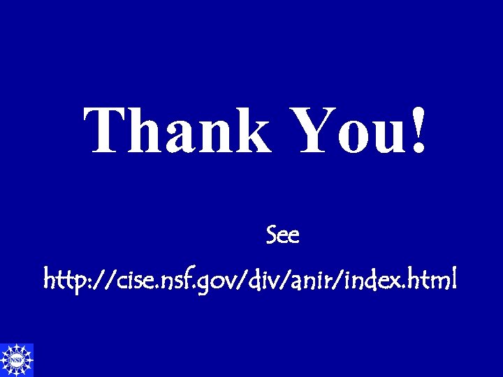 Thank You! See http: //cise. nsf. gov/div/anir/index. html 