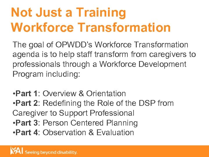 Not Just a Training Workforce Transformation The goal of OPWDD’s Workforce Transformation agenda is