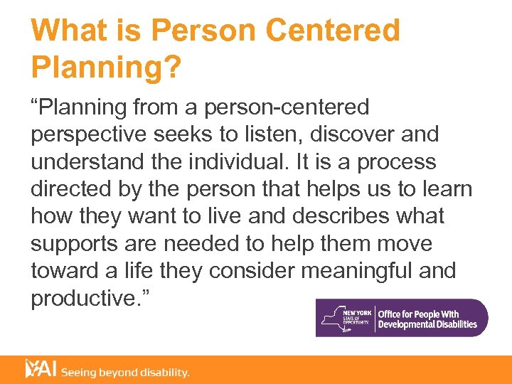 What is Person Centered Planning? “Planning from a person-centered perspective seeks to listen, discover