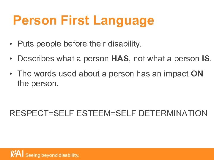 Person First Language • Puts people before their disability. • Describes what a person