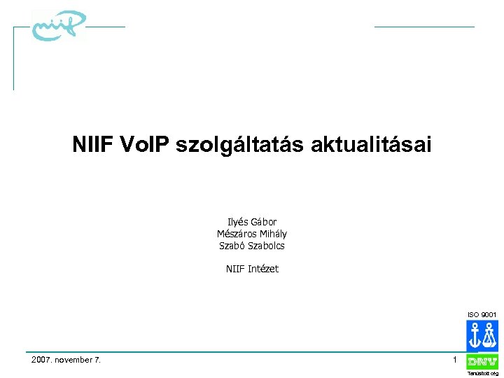 NIIF Vo. IP szolgáltatás aktualitásai Ilyés Gábor Mészáros Mihály Szabó Szabolcs NIIF Intézet ISO