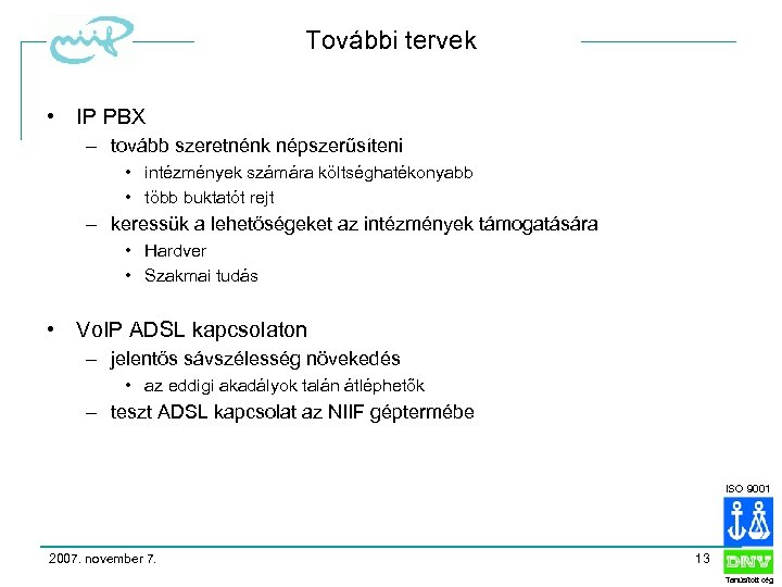 További tervek • IP PBX – tovább szeretnénk népszerűsíteni • intézmények számára költséghatékonyabb •