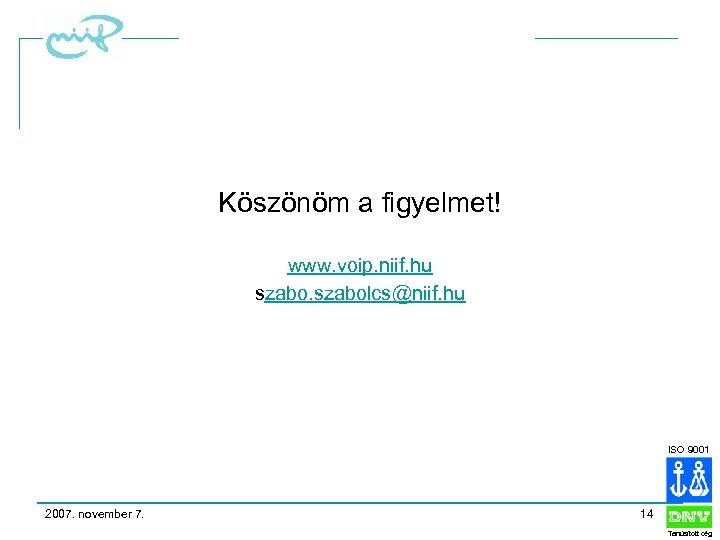Köszönöm a figyelmet! www. voip. niif. hu szabolcs@niif. hu ISO 9001 2007. november 7.