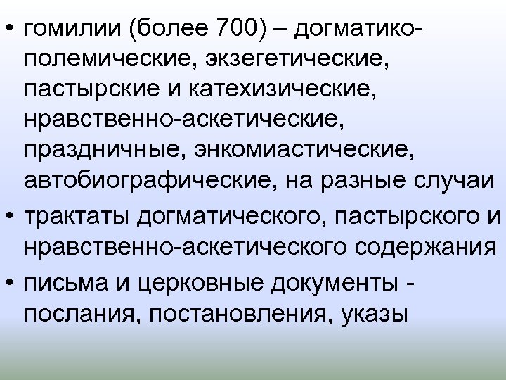  • гомилии (более 700) – догматико полемические, экзегетические, пастырские и катехизические, нравственно аскетические,