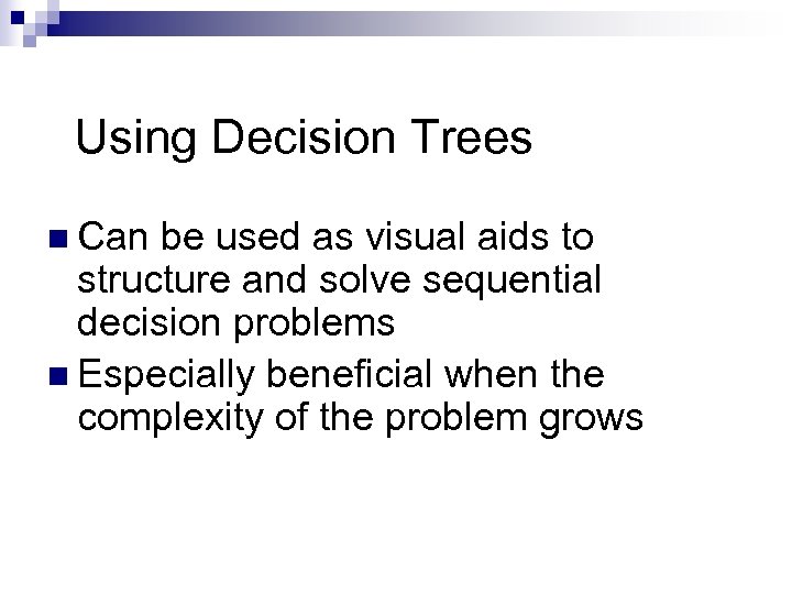 Using Decision Trees n Can be used as visual aids to structure and solve