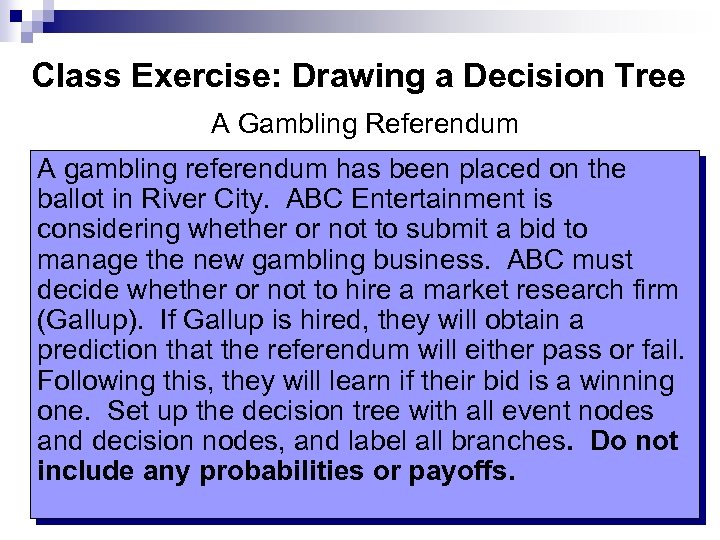 Class Exercise: Drawing a Decision Tree A Gambling Referendum A gambling referendum has been