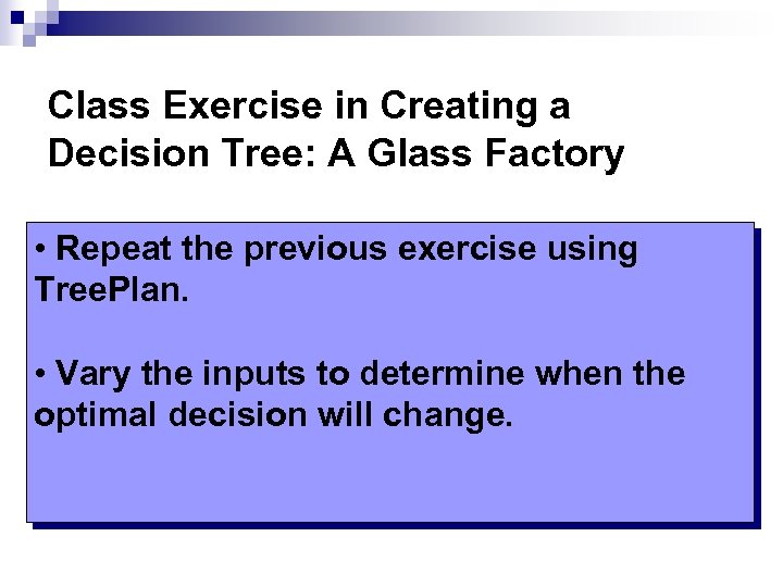 Class Exercise in Creating a Decision Tree: A Glass Factory • Repeat the previous