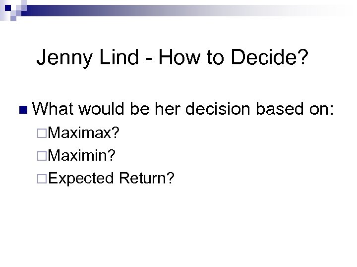 Jenny Lind - How to Decide? n What would be her decision based on: