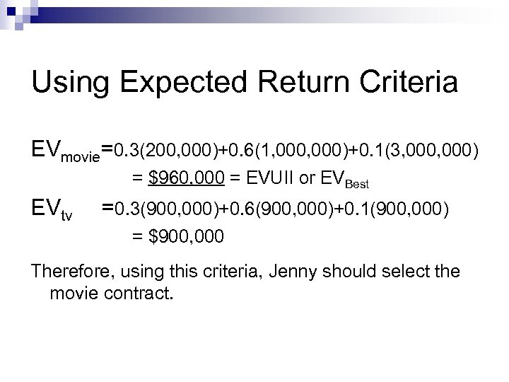 Using Expected Return Criteria EVmovie=0. 3(200, 000)+0. 6(1, 000)+0. 1(3, 000) = $960, 000