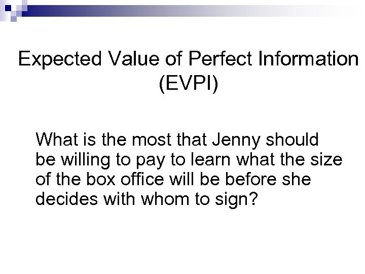 Expected Value of Perfect Information (EVPI) What is the most that Jenny should be