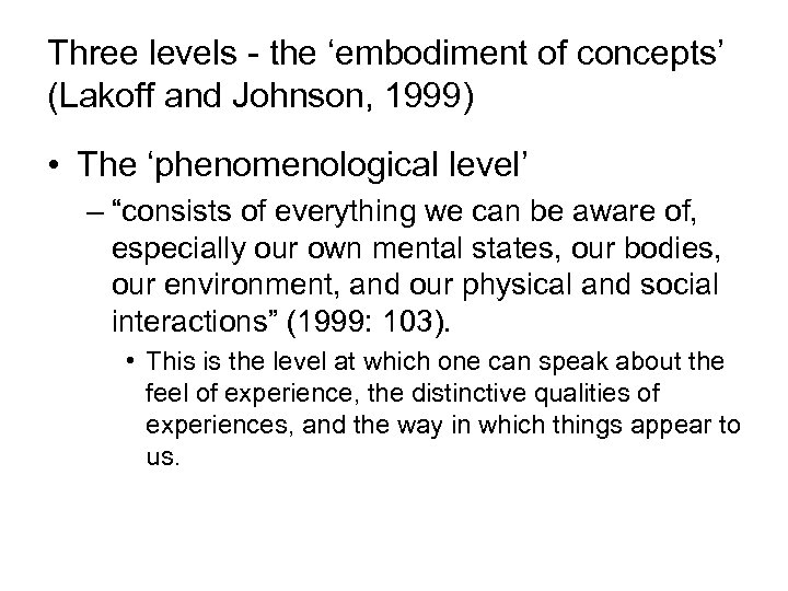 Three levels - the ‘embodiment of concepts’ (Lakoff and Johnson, 1999) • The ‘phenomenological