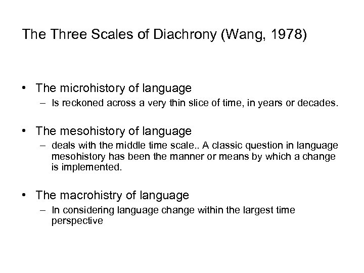 The Three Scales of Diachrony (Wang, 1978) • The microhistory of language – Is