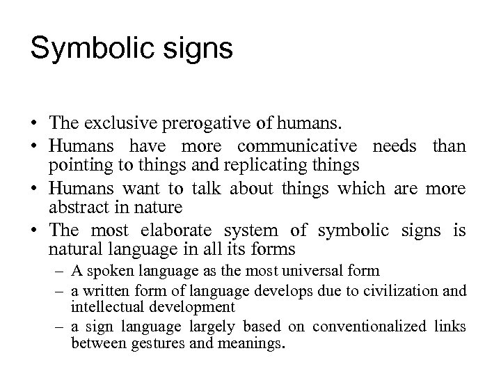 Symbolic signs • The exclusive prerogative of humans. • Humans have more communicative needs
