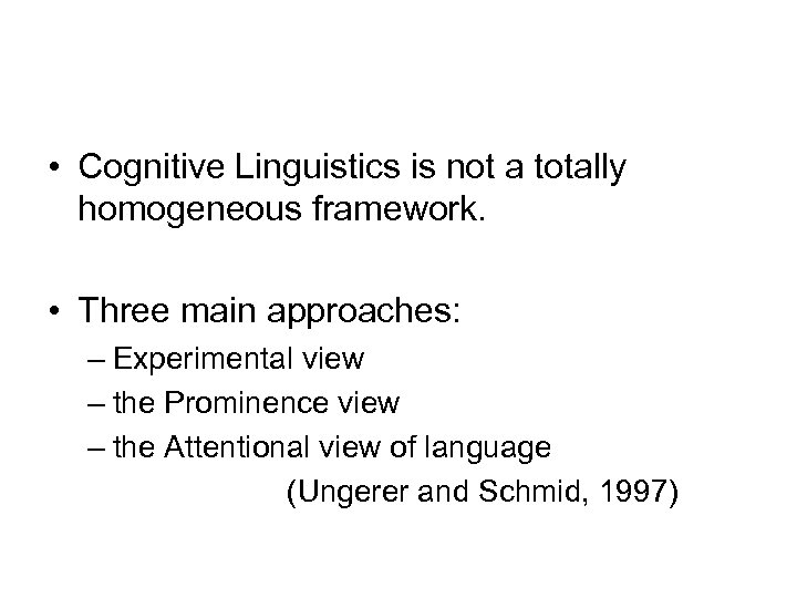  • Cognitive Linguistics is not a totally homogeneous framework. • Three main approaches: