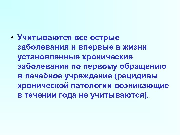  • Учитываются все острые заболевания и впервые в жизни установленные хронические заболевания по