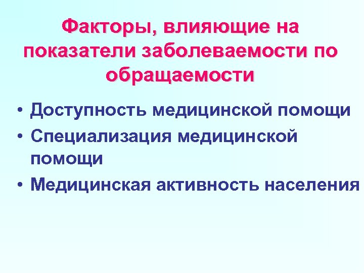 Факторы, влияющие на показатели заболеваемости по обращаемости • Доступность медицинской помощи • Специализация медицинской