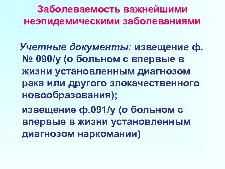 Заболеваемость важнейшими неэпидемическими заболеваниями Учетные документы: извещение ф. № 090/у (о больном с впервые