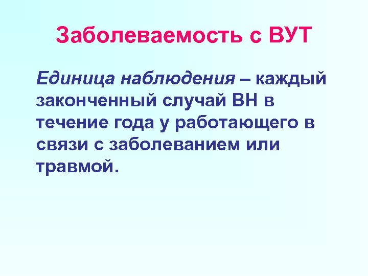 Заболеваемость с ВУТ Единица наблюдения – каждый законченный случай ВН в течение года у