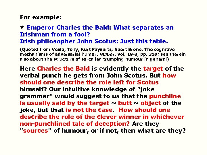 For example: Emperor Charles the Bald: What separates an Irishman from a fool? Irish