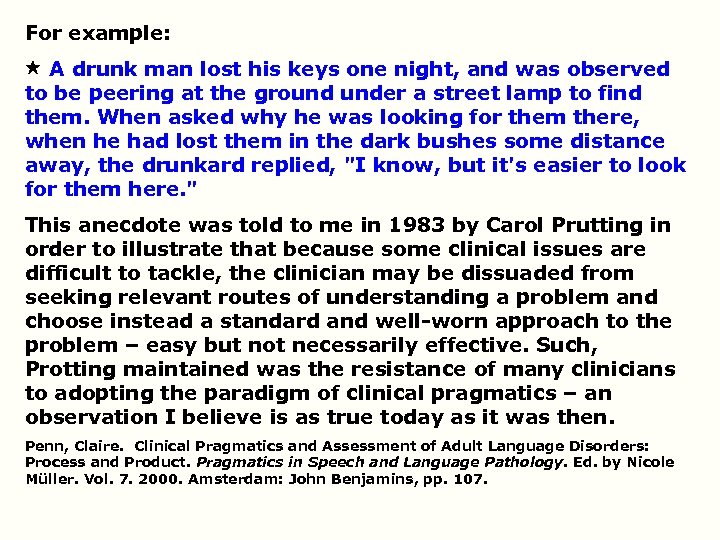 For example: A drunk man lost his keys one night, and was observed to