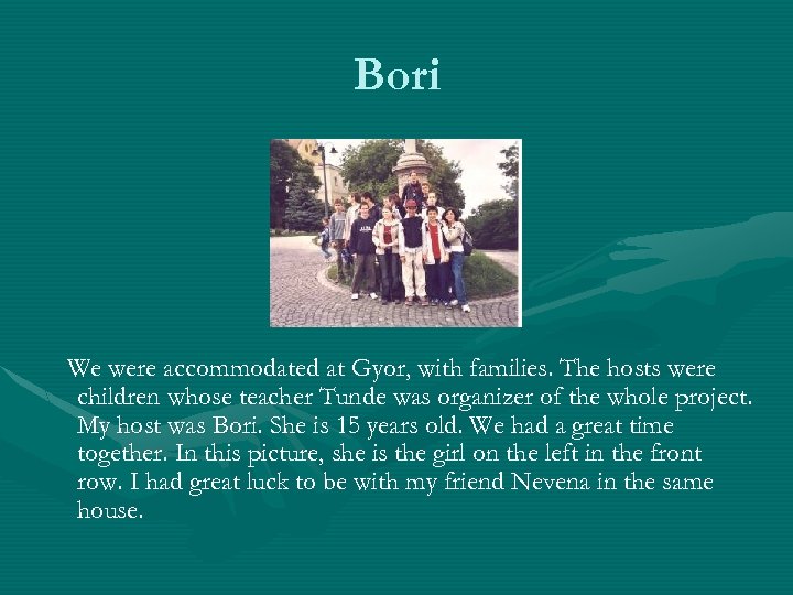 Bori We were accommodated at Gyor, with families. The hosts were children whose teacher