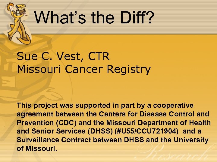 What’s the Diff? Sue C. Vest, CTR Missouri Cancer Registry This project was supported