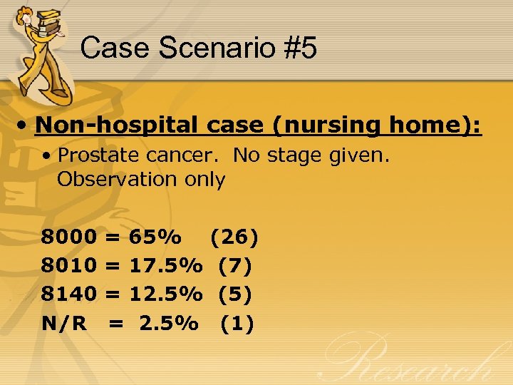 Case Scenario #5 • Non-hospital case (nursing home): • Prostate cancer. No stage given.