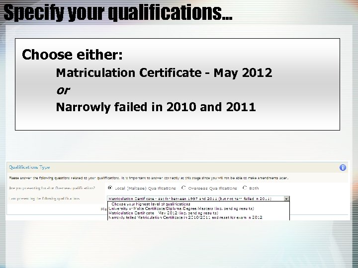 Specify your qualifications… Choose either: Matriculation Certificate - May 2012 or Narrowly failed in