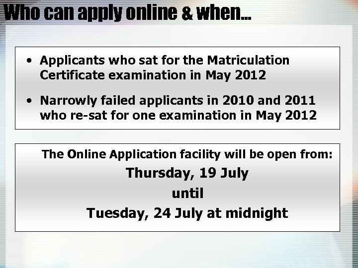 Who can apply online & when… • Applicants who sat for the Matriculation Certificate