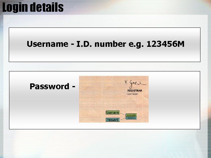 Login details Username - I. D. number e. g. 123456 M Password - 