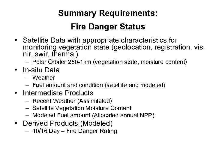Summary Requirements: Fire Danger Status • Satellite Data with appropriate characteristics for monitoring vegetation
