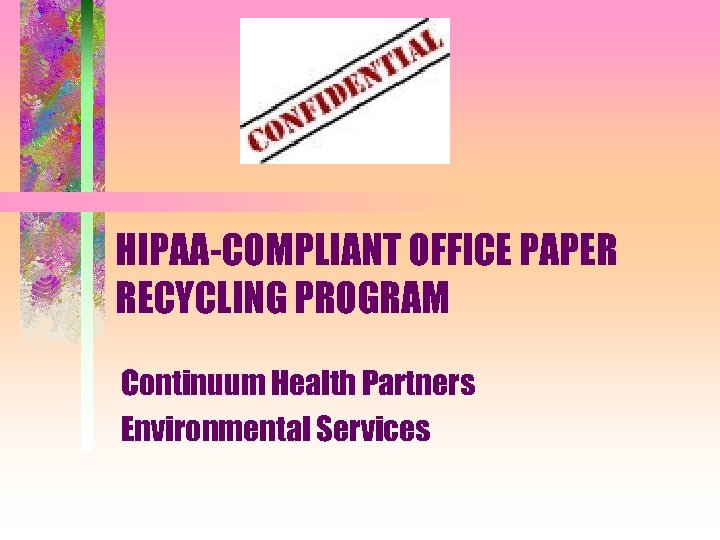 HIPAA-COMPLIANT OFFICE PAPER RECYCLING PROGRAM Continuum Health Partners Environmental Services 