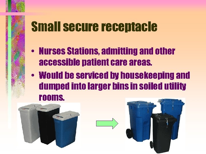 Small secure receptacle • Nurses Stations, admitting and other accessible patient care areas. •