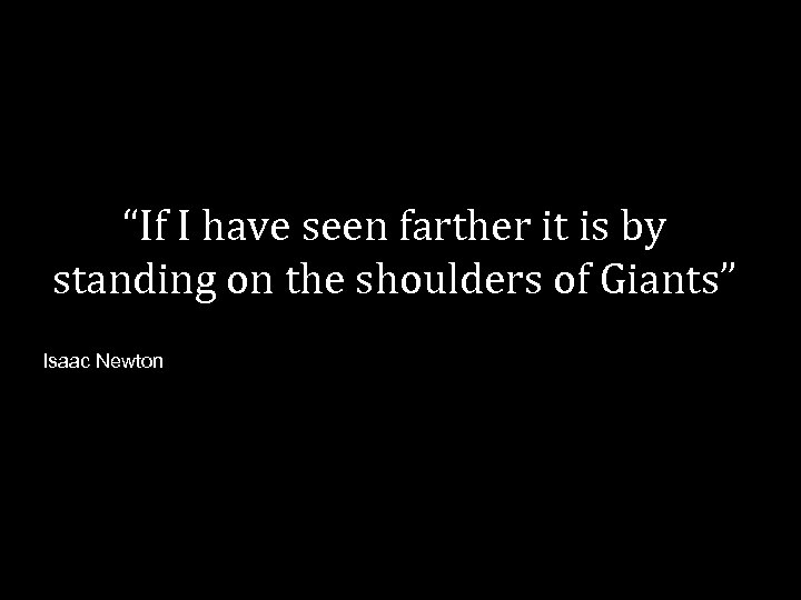“If I have seen farther it is by standing on the shoulders of Giants”
