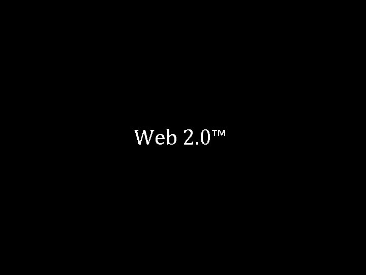 Web 2. 0™ 